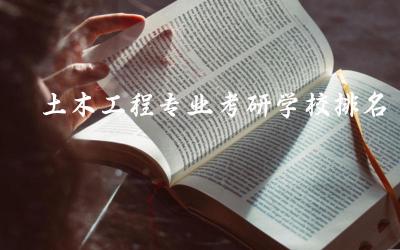 土木工程专业考研学校排名 土木考研方向哪个最好