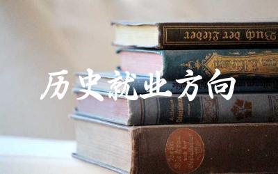 历史专业毕业生的就业方向有哪些 历史领域对研究型人才的需求如何