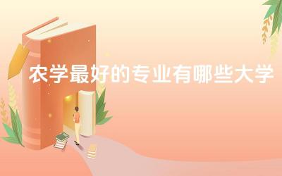农学最好的专业有哪些大学本科 农学本科生就业前景如何