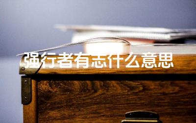 强行者有志什么意思 强行者有志这句话的含义是什么