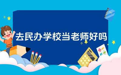 去民办学校当老师好吗 民办学校教师职业发展的利弊分析