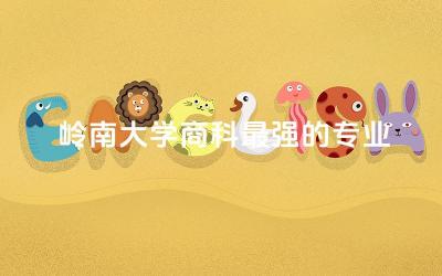 岭南大学商科最强的专业是什么 岭南大学商科有博士点吗