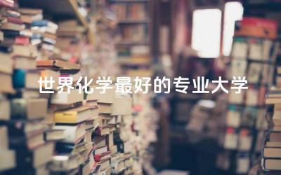 世界化学最好的专业大学排名榜 化学专业留学生就业方向及前景