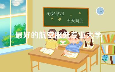 最好的航空服务专业大学前三名 读空乘学校一年大约多少费用