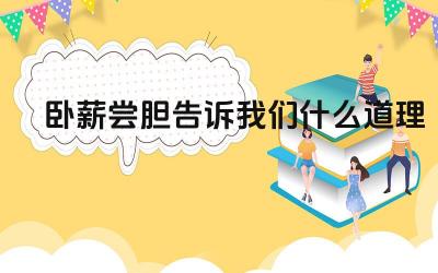 卧薪尝胆告诉我们什么道理 逆境中的自我激励与成长