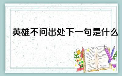 英雄不问出处下一句是什么 诗句的深层含义