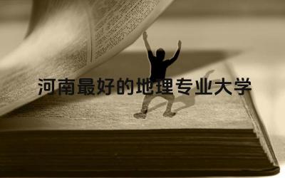 河南最好的地理专业大学有哪些 地理专业市场就业率高吗