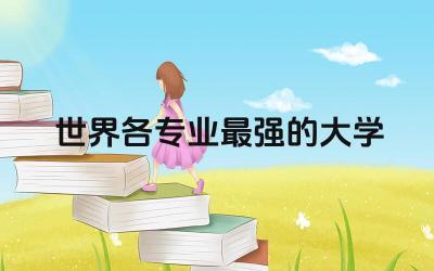 世界各专业最强的大学排名榜 现在形势适合出国留学吗