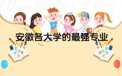 安徽各大学的最强专业排名 考上安徽大学是什么水平