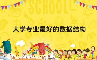大学专业最好的数据结构 数据结构有必要学吗
