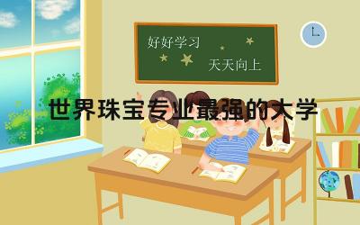 世界珠宝专业最强的大学推荐 珠宝专业留学方向选择