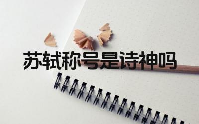 苏轼称号是诗神吗 诗神称号的争议与认可