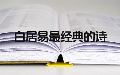 白居易最经典的诗有哪些 白居易诗歌的现实意义