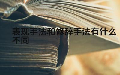 表现手法与修辞手法的定义 二者在文学创作中的应用差异