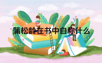 蒲松龄在《聊斋志异》中的自称 自称背后的创作心态