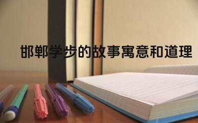 邯郸学步的故事寓意和道理 邯郸学步告诉我们什么道理