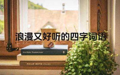 浪漫四字词语精选 词语中的情感与意境
