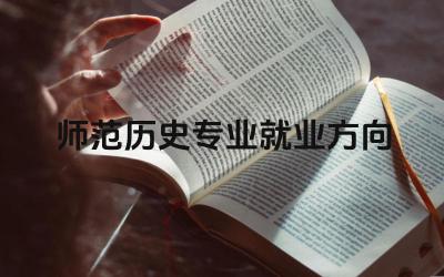 师范历史专业就业方向 师范类历史专业就业前景分析