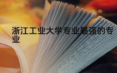 浙江工业大学专业最强的专业 浙工大是211还是985