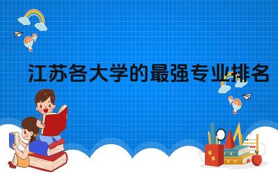 江苏各大学的最强专业排名 江苏大学热门专业推荐