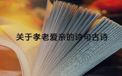 孝老爱亲的诗句有哪些 这些诗句的创作背景是什么