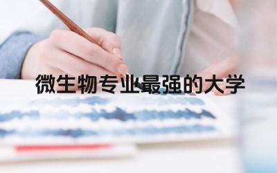 微生物专业最强的大学有哪些 微生物学是热门还是冷门