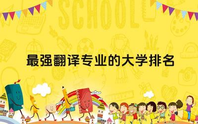 最强翻译专业的大学排名 翻译专业资格证书如何报考