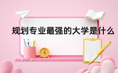 规划专业最强的大学是什么 规划专业就业前景