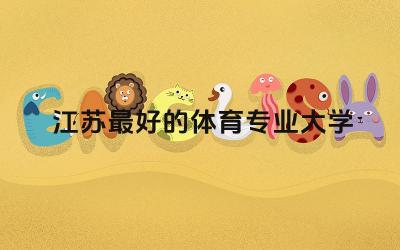 江苏最好的体育专业大学 体育专业大学学费一般多少