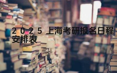 2025年上海考研报名的开始和截止时间是什么时候 2025年上海考研报名有哪些注意事项