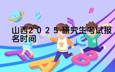 2025年山西研究生考试报名的流程是怎样的 2025年山西研究生考试报名需要准备哪些材料