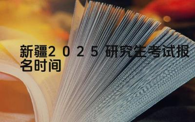 2025年新疆研究生考试报名的开始和截止日期是什么时候 2025年新疆研究生考试报名有哪些注意事项