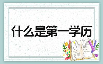 第一学历对个人发展有什么影响 如何提升自己的第一学历