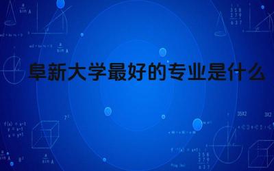 阜新大学最好的专业是什么 阜新大学是一本大学吗