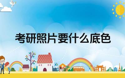 考研报名照片要求 考研照片底色对审核的影响