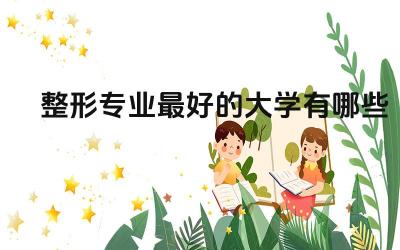 整形专业最好的大学有哪些 整形医师资质要求是什么