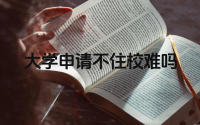 大学申请不住校的条件是什么 不住校对大学生活有哪些影响