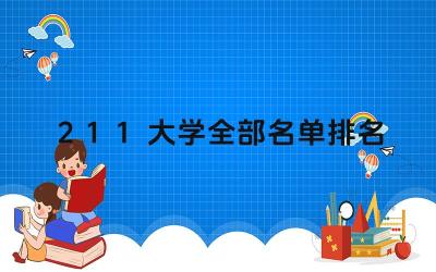 全国211工程大学有哪些 211大学排名依据是什么