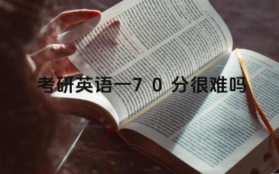 考研英语一70分难度评估 考研英语一70分备考策略
