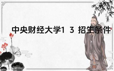 中央财经大学1+3项目的招生条件是什么 该项目的录取流程是怎样的