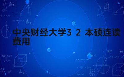 2024年中央财经大学3+2本硕连读项目费用是多少 费用包括哪些内容