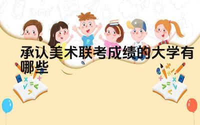 承认美术联考成绩的大学名单 这些大学美术专业录取分数线