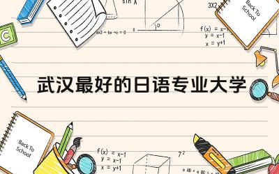 武汉最好的日语专业大学 武汉大学哪个专业最强