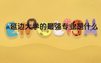 延边大学的最强专业是什么 延边大学211含金量大吗