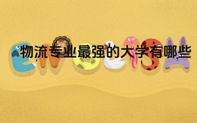 物流专业最强的大学有哪些 物流管理毕业生可以找什么工作