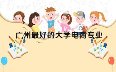 盘点广州最好的大学电商专业 电商专业在广州发展好吗