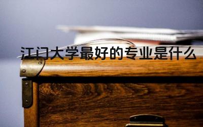 江门大学最好的专业是什么 江门大学是公办还是私立