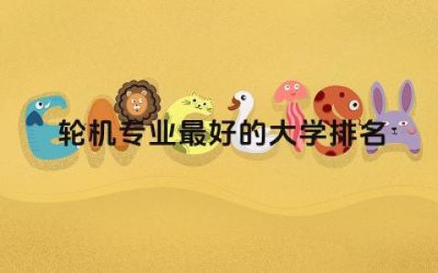轮机专业最好的大学排名前五名 轮机专业毕业后做什么工作