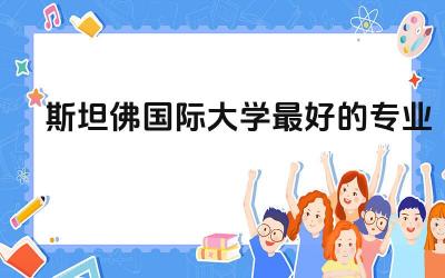 斯坦佛国际大学最好的专业TOP5 斯坦佛国际大学国内认可吗