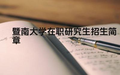 2025暨南大学研究生报考点公告 暨南大学考生报考范围及报考流程